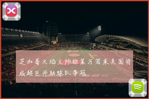 芝加哥火焰主帅称莱万若来美国将成超巨并助球队争冠