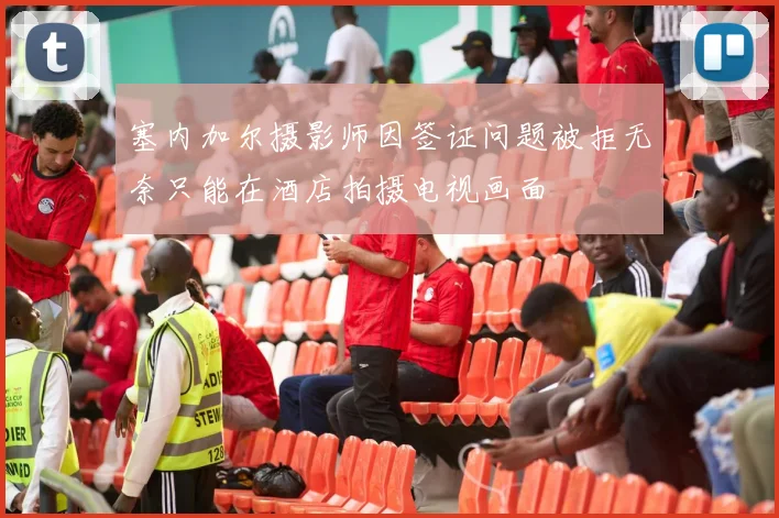 塞内加尔摄影师因签证问题被拒无奈只能在酒店拍摄电视画面